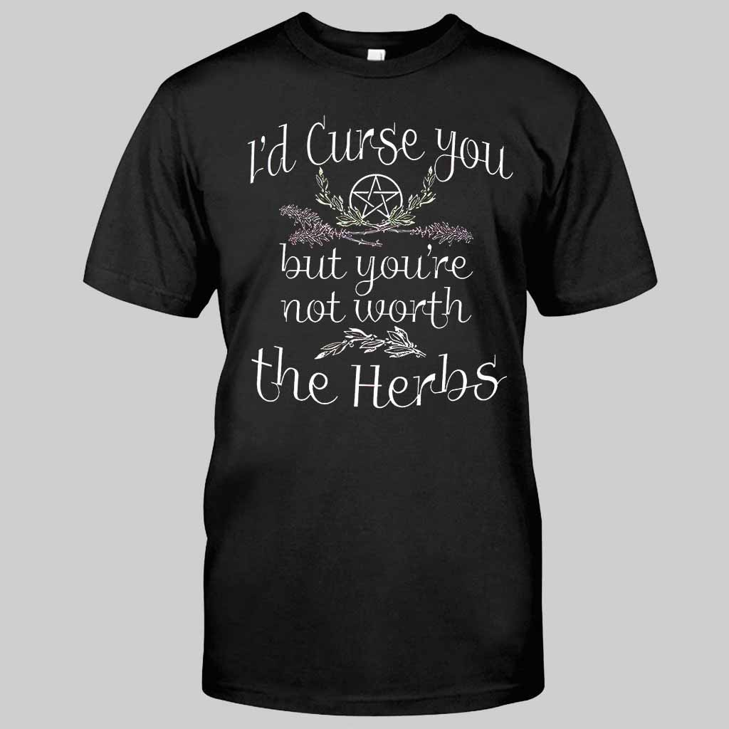 I'd Curse You But You're Not Worth The Herbs - Witch T-shirt And Hoodie 082021