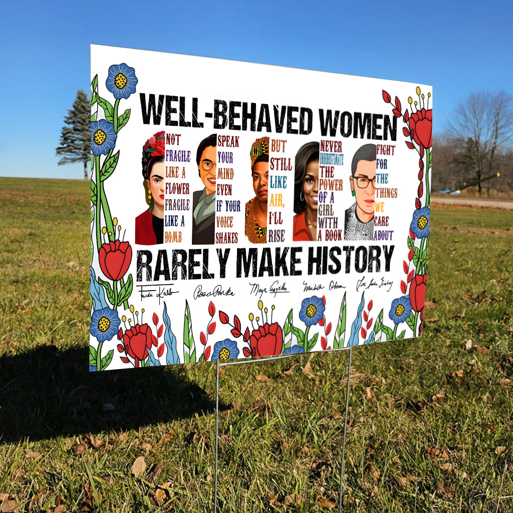 Well-Behaved Women Rarely Made History - Yard Sign