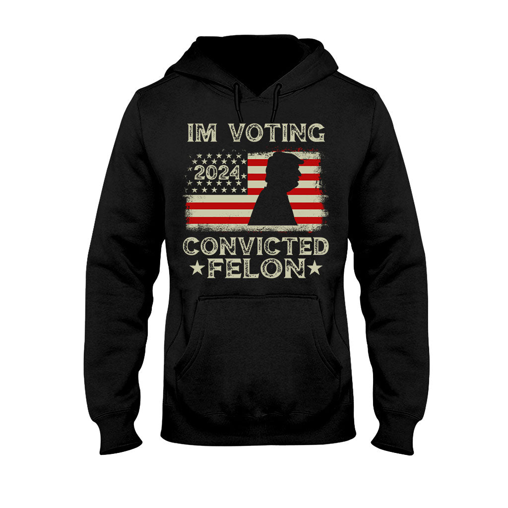 I'm Voting Convicted Felon - T-shirt And Hoodie