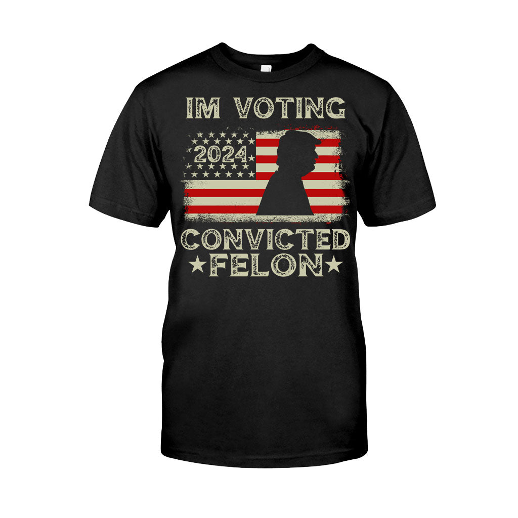 I'm Voting Convicted Felon - T-shirt And Hoodie