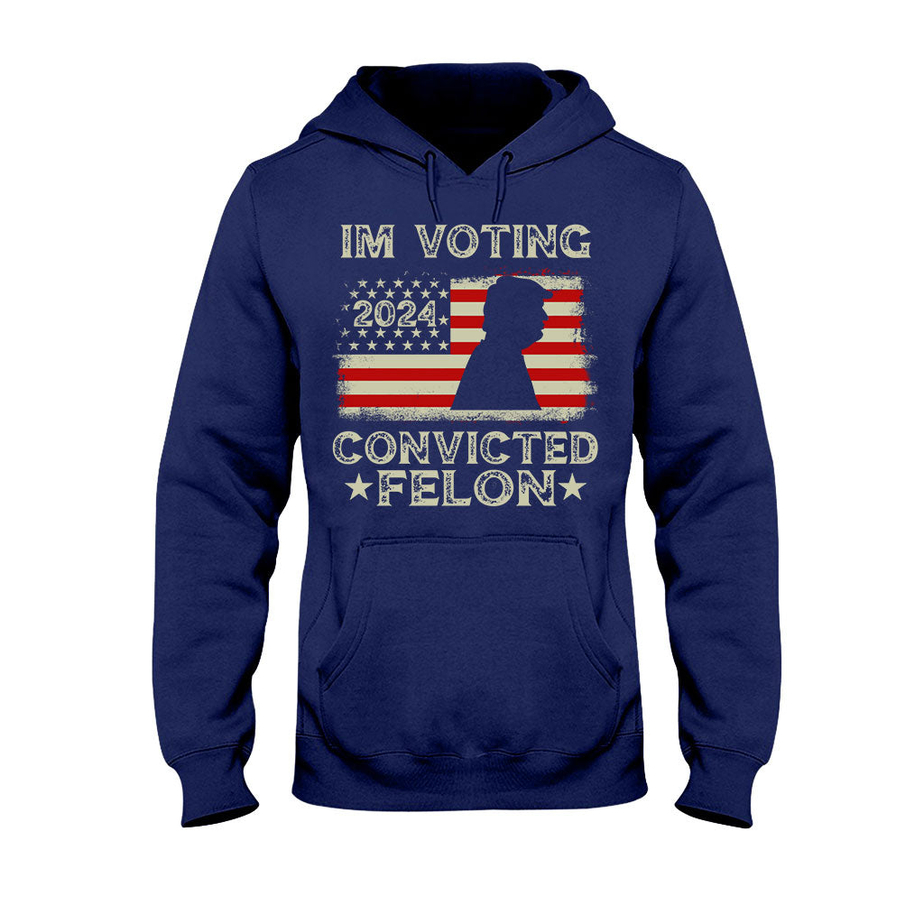 I'm Voting Convicted Felon - T-shirt And Hoodie