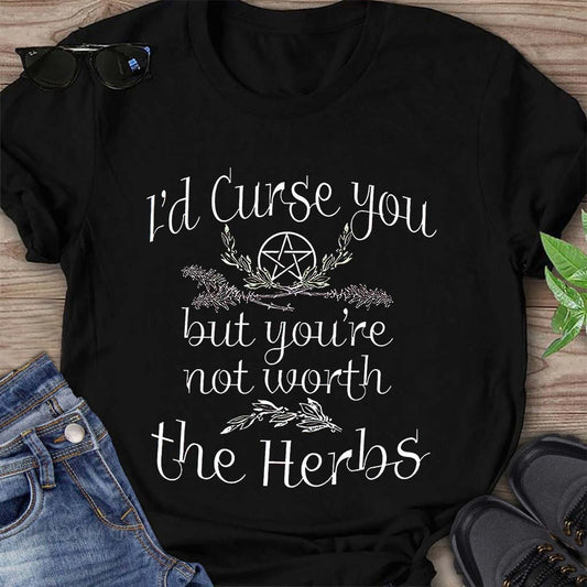 I'd Curse You But You're Not Worth The Herbs  - Witch T-shirt And Hoodie 082021